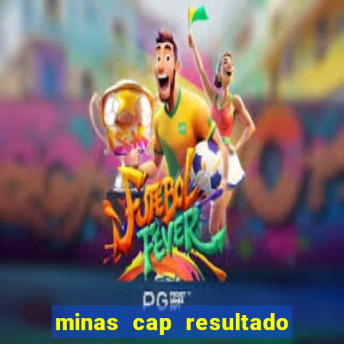 minas cap resultado de hoje